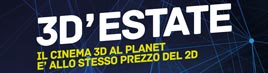 3D'ESTATE - IL CINEMA 3D AL PLANET È ALLO STESSO PREZZO DEL 2D